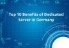 Top 10 Benefits of Dedicated Server in Germany Benefits of Dedicated Server in Germany