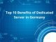 Top 10 Benefits of Dedicated Server in Germany Benefits of Dedicated Server in Germany